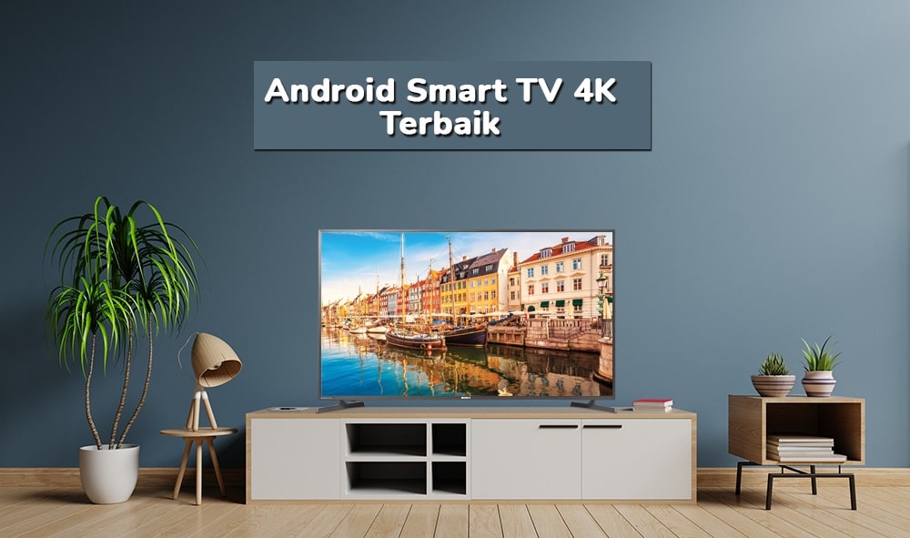 Mantap, Inilah 5 Rekomendasi Android Smart TV 4K Termurah